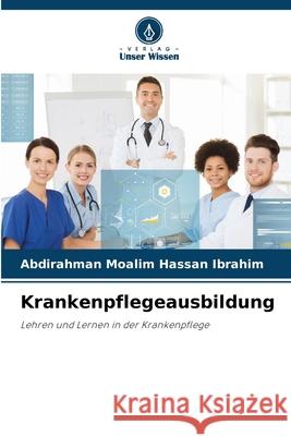 Krankenpflegeausbildung Moalim Hassan Ibrahim, Abdirahman 9786208765415 Verlag Unser Wissen - książka