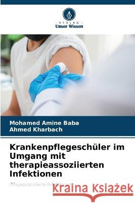 Krankenpflegeschuler im Umgang mit therapieassoziierten Infektionen Mohamed Amine Baba Ahmed Kharbach  9786206098379 Verlag Unser Wissen - książka