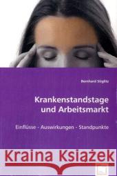 Krankenstandstage und Arbeitsmarkt : Einflüsse - Auswirkungen - Standpunkte Stiglitz, Bernhard 9783639029727 VDM Verlag Dr. Müller - książka
