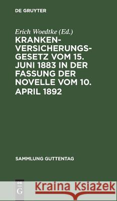 Krankenversicherungsgesetz vom 15. Juni 1883 in der Fassung der Novelle vom 10. April 1892 Erich Woedtke 9783111160542 De Gruyter - książka