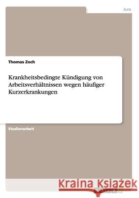 Krankheitsbedingte Kündigung von Arbeitsverhältnissen wegen häufiger Kurzerkrankungen Zoch, Thomas 9783656262534 Grin Verlag - książka