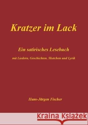 Kratzer im Lack: Ein satirisches Lesebuch mit Liedern, Geschichten, Sketchen und Lyrik Fischer, Hans-Jürgen 9783752884760 Books on Demand - książka
