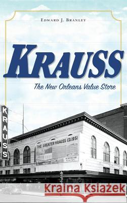 Krauss: The New Orleans Value Store Edward J. Branley 9781540226471 History Press Library Editions - książka