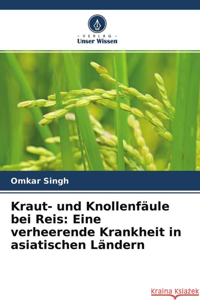 Kraut- und Knollenfäule bei Reis: Eine verheerende Krankheit in asiatischen Ländern Singh, Omkar 9786204288208 Verlag Unser Wissen - książka