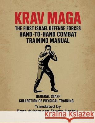 Krav Maga - The First Israel Defense Forces Hand-To-Hand Combat Training Manual: Krav Maga Training Chapters Boaz Aviram Steven Hartov Brandon Aviram 9781257636204 Lulu.com - książka