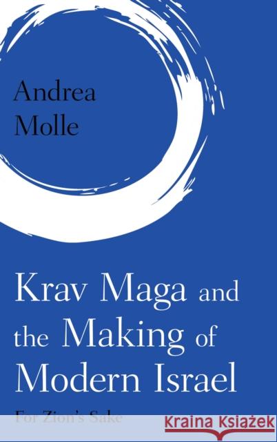 Krav Maga and the Making of Modern Israel: For Zion's Sake Molle, Andrea 9781538143612 ROWMAN & LITTLEFIELD - książka