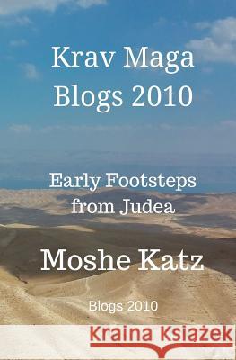 Krav Maga Blogs 2010: Early Footsteps From Judea Katz, Moshe 9781548952877 Createspace Independent Publishing Platform - książka