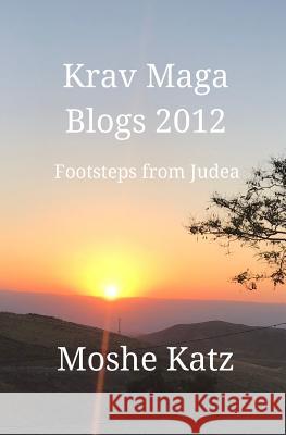 Krav Maga Blogs 2012: Early Footstep from Judea Moshe Katz 9781717566836 Createspace Independent Publishing Platform - książka