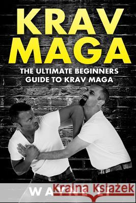 Krav Maga: The Ultimate Beginners Guide To Krav Maga Li, Wayne 9781522716044 Createspace Independent Publishing Platform - książka