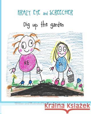 Krazy Eye and Screecher Dig up the Garden: A Krazy Eye story Buckland, Chris 9781511700931 Createspace - książka