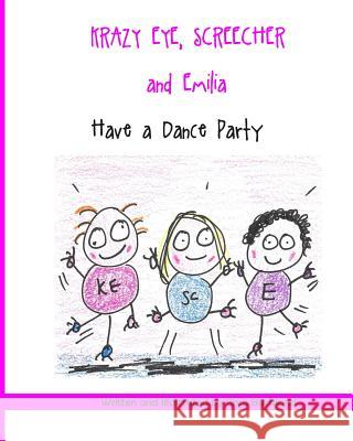 Krazy Eye, Emilia and Screecher Have a Dance Party: A Krazy Eye Story Chris Buckland 9781511871860 Createspace - książka