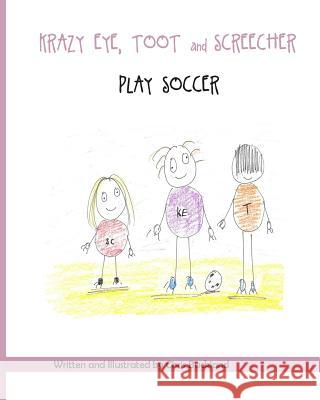 Krazy Eye, Toot and Screecher Play Soccer: A Krazy Eye Story Chris Buckland 9781511635042 Createspace - książka