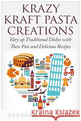 Krazy Kraft Pasta Creations: Vary up Traditional Dishes with These Fun and Delicious Recipes Beckwith, Barbara 9781511964852 Createspace - książka