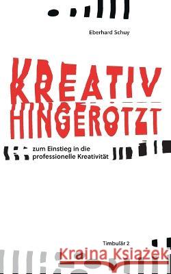 Kreativ Hingerotzt: zum Einstieg in die professionelle Kreativität Eberhard Schuy 9783756819805 Books on Demand - książka