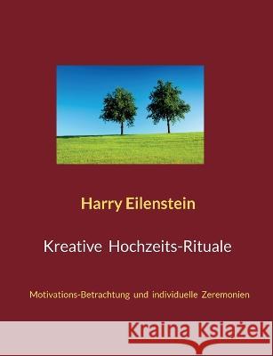 Kreative Hochzeits-Rituale: Motivations-Betrachtung und individuelle Zeremonien Harry Eilenstein 9783756889228 Books on Demand - książka