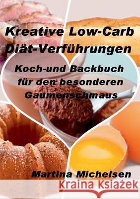 Kreative Low-Carb Diät-Verführungen: Koch-und Backbuch für den besonderen Gaumenschmaus Michelsen, Martina 9783735742162 Books on Demand - książka