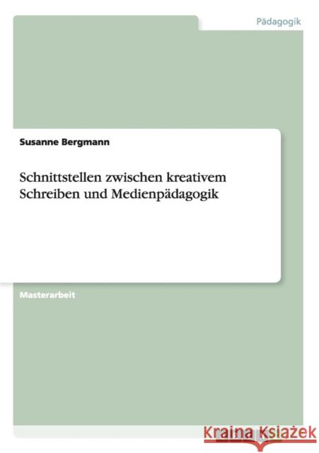 Kreatives Schreiben und Medienpädagogik. Eine Betrachtung der Schnittstellen Bergmann, Susanne 9783656388258 Grin Verlag - książka