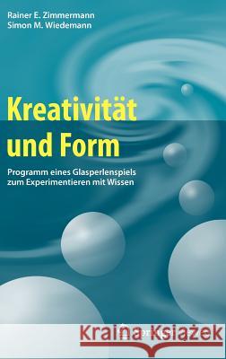 Kreativität Und Form: Programm Eines Glasperlenspiels Zum Experimentieren Mit Wissen Zimmermann, Rainer E. 9783642275203 Springer - książka