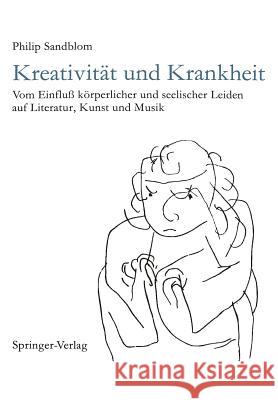 Kreativität Und Krankheit: Vom Einfluß Körperlicher Und Seelischer Leiden Auf Literatur, Kunst Und Musik Sandblom, Philip 9783642742323 Springer - książka