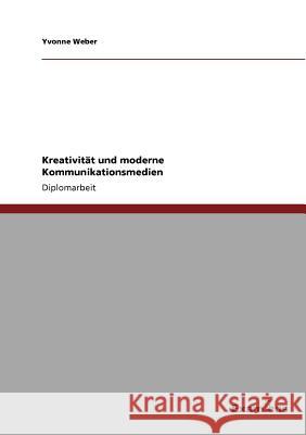 Kreativität und moderne Kommunikationsmedien Weber, Yvonne 9783869431680 Grin Verlag - książka