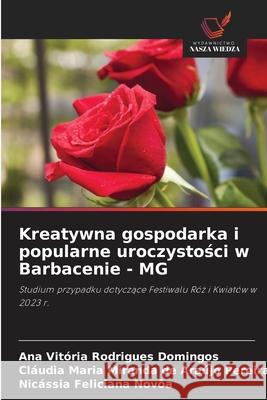 Kreatywna gospodarka i popularne uroczystosci w Barbacenie - MG Rodrigues Domingos, Ana Vitória, Miranda de Araújo Pereira, Cláudia Maria, Feliciana Novôa, Nicássia 9786208672522 Wydawnictwo Nasza Wiedza - książka