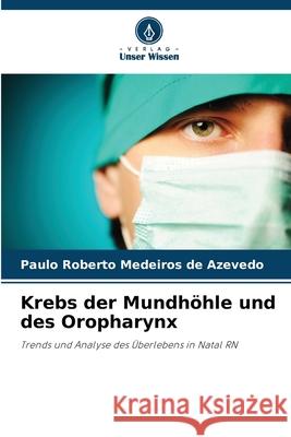 Krebs der Mundhöhle und des Oropharynx Medeiros de Azevedo, Paulo Roberto 9786206825241 Verlag Unser Wissen - książka