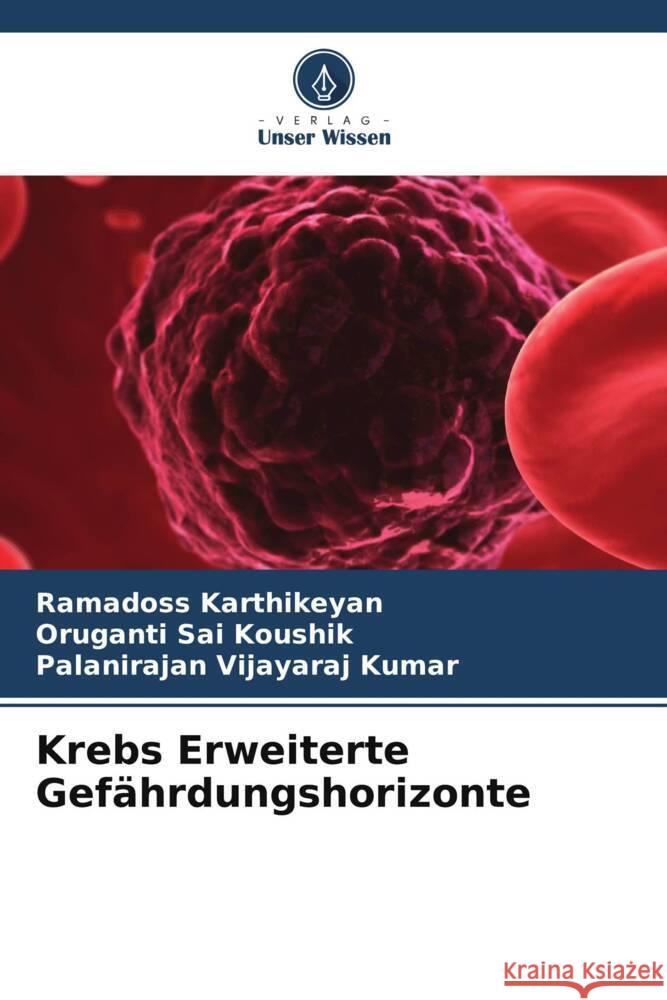 Krebs Erweiterte Gefährdungshorizonte Karthikeyan, Ramadoss, Sai Koushik, Oruganti, Vijayaraj Kumar, Palanirajan 9786206387954 Verlag Unser Wissen - książka