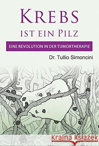 KREBS IST EIN PILZ : Eine Revolution in der Tumortherapie Simoncini, Tullio 9789088791178 Das Neue Licht Verlag / Jim Humble - książka