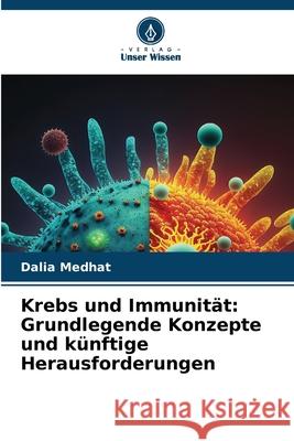 Krebs und Immunität: Grundlegende Konzepte und künftige Herausforderungen Medhat, Dalia 9786208673826 Verlag Unser Wissen - książka
