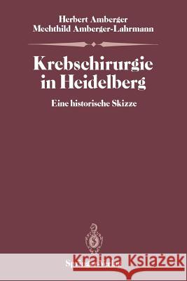 Krebschirurgie in Heidelberg: Eine Historische Skizze Amberger, Herbert 9783540169291 Springer - książka