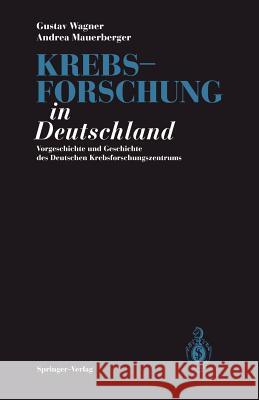 Krebsforschung in Deutschland: Vorgeschichte Und Geschichte Des Deutschen Krebsforschungszentrums Wagner, Gustav 9783642750212 Springer - książka