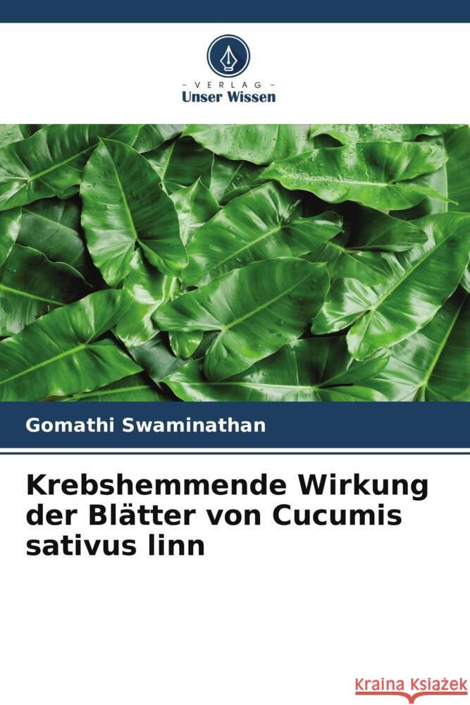 Krebshemmende Wirkung der Blätter von Cucumis sativus linn Swaminathan, Gomathi 9786204987088 Verlag Unser Wissen - książka