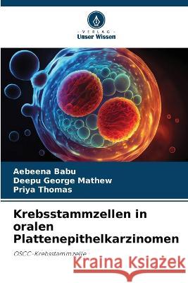 Krebsstammzellen in oralen Plattenepithelkarzinomen Aebeena Babu Deepu George Mathew Priya Thomas 9786206038047 Verlag Unser Wissen - książka