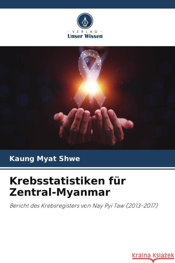 Krebsstatistiken für Zentral-Myanmar Shwe, Kaung Myat 9786205708743 Verlag Unser Wissen - książka