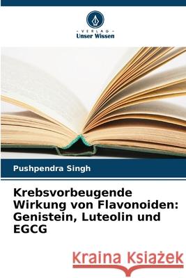 Krebsvorbeugende Wirkung von Flavonoiden: Genistein, Luteolin und EGCG Pushpendra Singh 9786207547715 Verlag Unser Wissen - książka