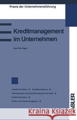 Kreditmanagement Im Unternehmen: Kriterien Für Die Wahl Der Bank Kreditbeschaffung Durch Das Unternehmen Anforderungen Der Bank Informationen Für Die Egger, Uwe-Peter 9783663021230 Gabler Verlag - książka