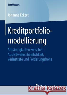 Kreditportfoliomodellierung: Abhängigkeiten Zwischen Ausfallwahrscheinlichkeit, Verlustrate Und Forderungshöhe Eckert, Johanna 9783658121136 Springer Gabler - książka