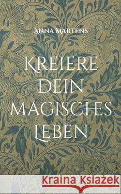 Kreiere dein magisches Leben Anna Martens 9783759704511 Bod - Books on Demand - książka