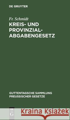 Kreis- Und Provinzial-Abgabengesetz: Vom 23. April 1906. Text-Ausgabe Mit Anmerkungen Und Sachregister Fr Schmidt 9783112605332 De Gruyter - książka