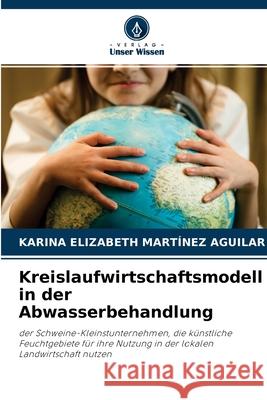 Kreislaufwirtschaftsmodell in der Abwasserbehandlung Karina Elizabeth Martínez Aguilar 9786204157955 Verlag Unser Wissen - książka