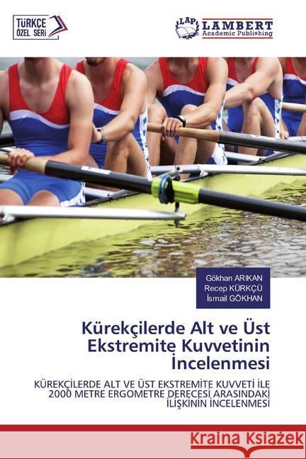 Kürekçilerde Alt ve Üst Ekstremite Kuvvetinin Incelenmesi : KÜREKÇILERDE ALT VE ÜST EKSTREMITE KUVVETI ILE 2000 METRE ERGOMETRE DERECESI ARASINDAKI ILISKININ INCELENMESI ARIKAN, Gökhan; KÜRKÇÜ, Recep; GÖKHAN, Ismail 9786200564627 LAP Lambert Academic Publishing - książka