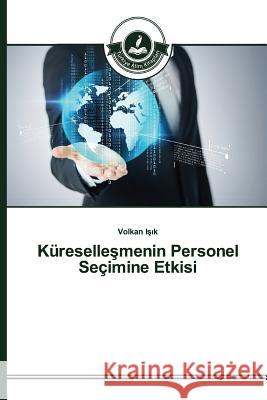 Küreselleşmenin Personel Seçimine Etkisi Işık Volkan 9783639810820 Turkiye Alim Kitaplar - książka