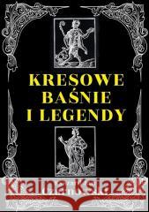 Kresowe baśnie i legendy CZARNOWSKI RYSZARD JAN 9788367927017 RYTM - książka