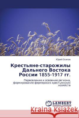 Krest'yane-starozhily Dal'nego Vostoka Rossii 1855-1917 gg. Osipov Yuriy 9783848439065 LAP Lambert Academic Publishing - książka