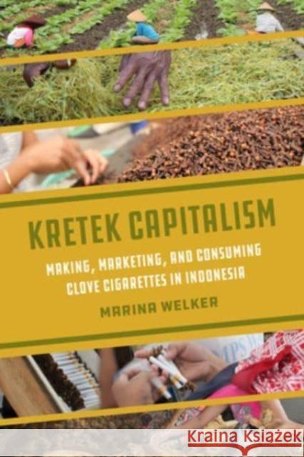 Kretek Capitalism: Making, Marketing, and Consuming Clove Cigarettes in Indonesia Marina Welker 9780520399679 University of California Press - książka