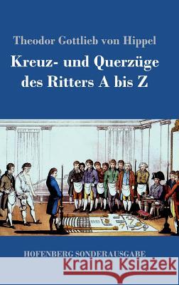 Kreuz- und Querzüge des Ritters A bis Z Theodor Gottlieb Von Hippel 9783743721654 Hofenberg - książka