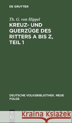 Kreuz- Und Querzüge Des Ritters a Bis Z, Teil 1 Th G Von Hippel 9783112674291 De Gruyter - książka