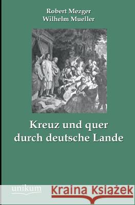 Kreuz Und Quer Durch Deutsche Lande Mezger, Robert 9783845745596 UNIKUM - książka