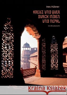 Kreuz und quer durch Indien und Nepal: Ein Reisebericht Hübner, Ines 9783839177778 Books on Demand - książka