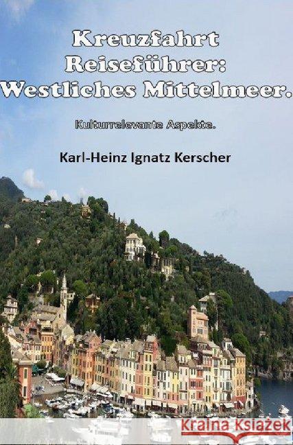 Kreuzfahrt Reisefuehrer: Westliches Mittelmeer. : Kulturrelevante Aspekte. Kerscher, Karl-Heinz Ignatz 9783748505884 epubli - książka